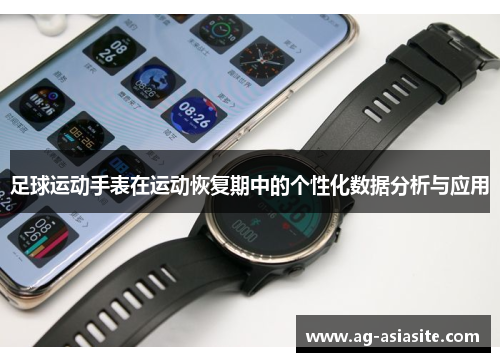 足球运动手表在运动恢复期中的个性化数据分析与应用